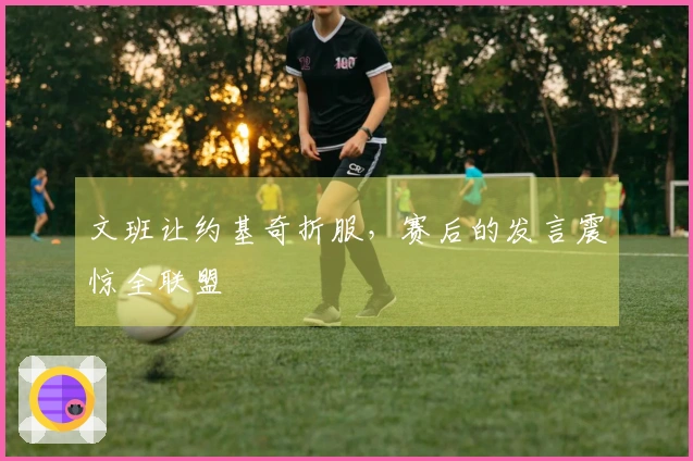 文班让约基奇折服，赛后的发言震惊全联盟