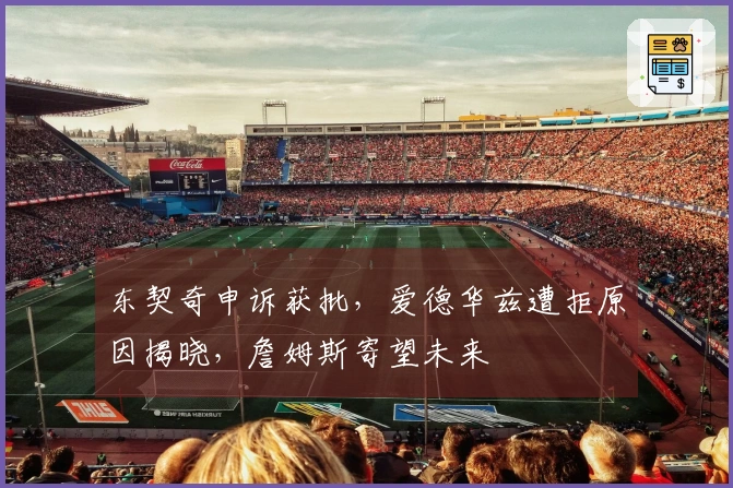 东契奇申诉获批，爱德华兹遭拒原因揭晓，詹姆斯寄望未来