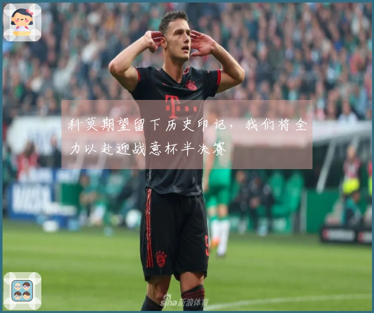 科莫期望留下历史印记，我们将全力以赴迎战意杯半决赛